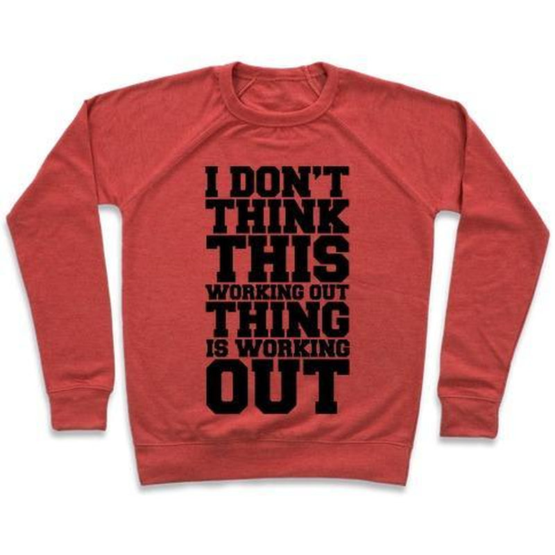 I DON'T THINK THIS WORKING OUT THING IS WORKING OUT CREWNECK SWEATSHIRT